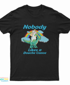 Nobody Likes a Douche Canoe Unicorn T-Shirt
