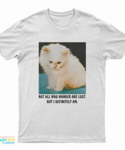 Not All Who Wander Are Lost But I Definitely Am T-Shirt