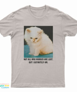 Not All Who Wander Are Lost But I Definitely Am T-Shirt