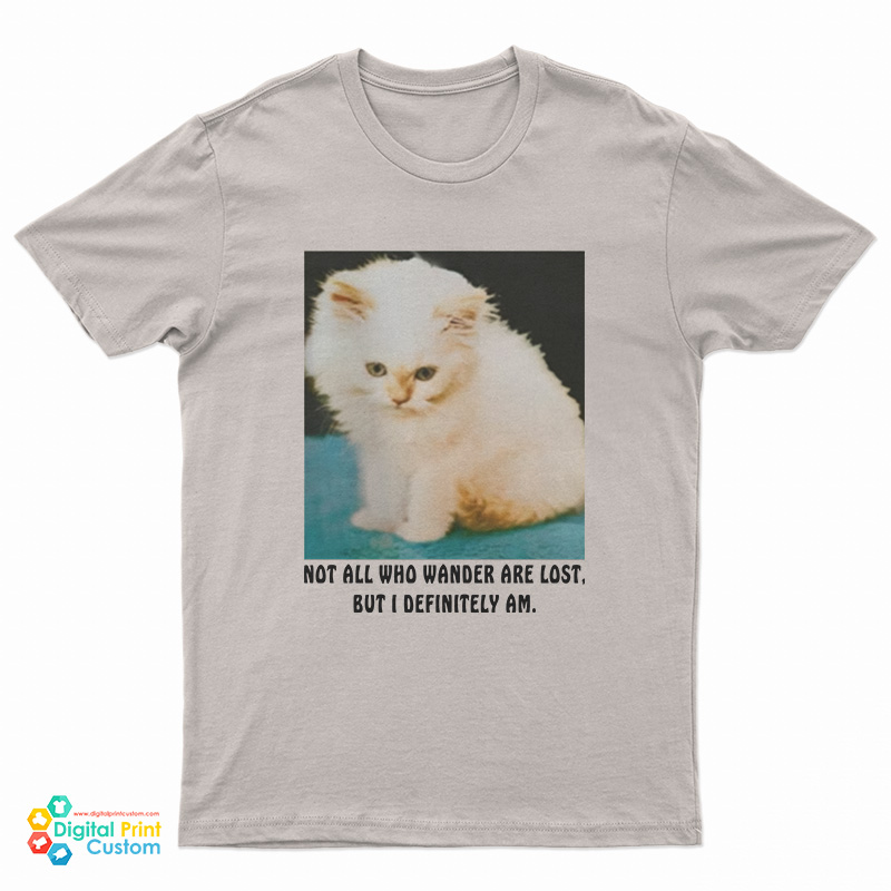 Not All Who Wander Are Lost But I Definitely Am T-Shirt