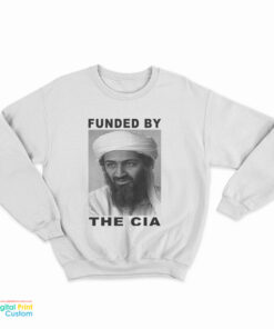 Osama Bin Laden Funded By The Cia Sweatshirt