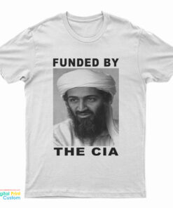 Osama Bin Laden Funded By The Cia T-Shirt