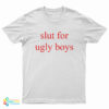 Slut For Ugly Boys T-Shirt
