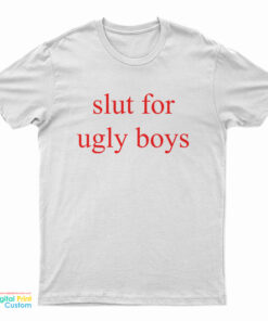 Slut For Ugly Boys T-Shirt