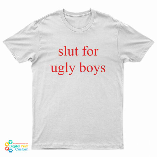 Slut For Ugly Boys T-Shirt