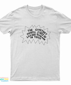 The Constant Mental State Of Losing Your Mum In Tesco T-Shirt