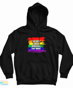 The Gays Can Do Whatever They Want Hoodie