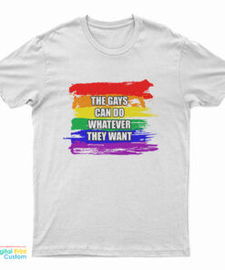 The Gays Can Do Whatever They Want T-Shirt