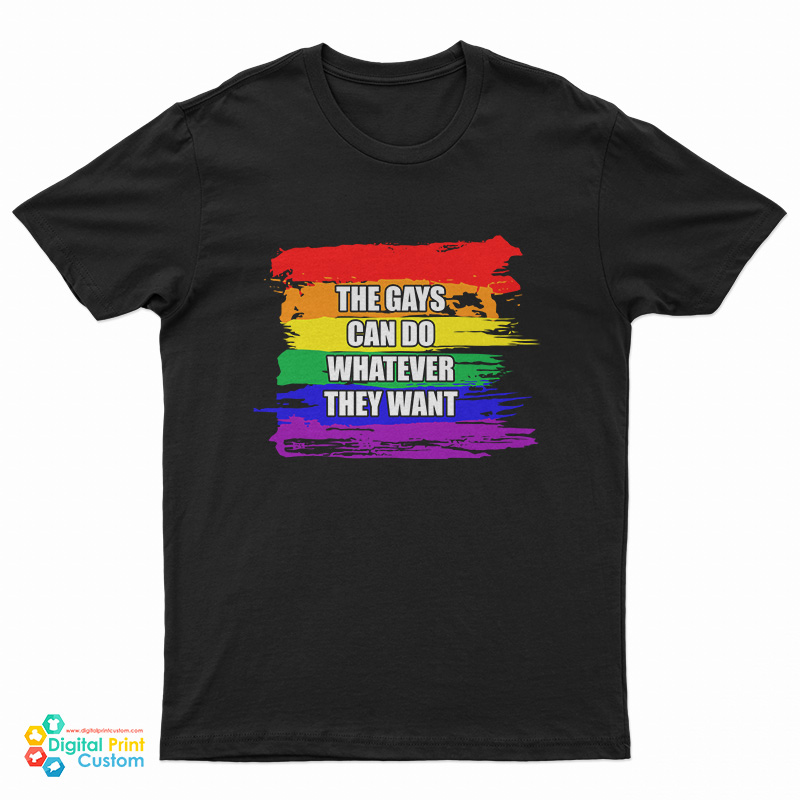 The Gays Can Do Whatever They Want T-Shirt