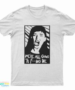 We're All Going To Fucking Die T-Shirt