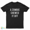 A Zombie Chewed It Off T-Shirt