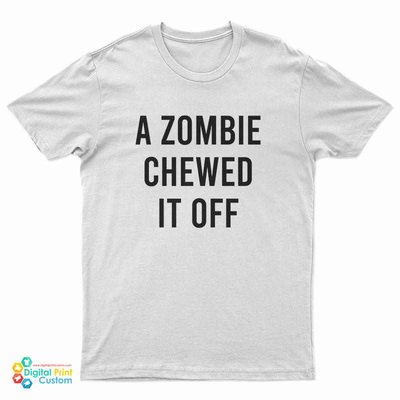 A Zombie Chewed It Off T-Shirt