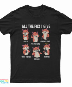 All The Fox I Give T-Shirt