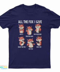 All The Fox I Give T-Shirt