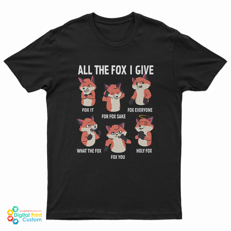 All The Fox I Give T-Shirt