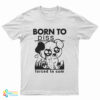 Born To Piss Forced To Cum T-Shirt