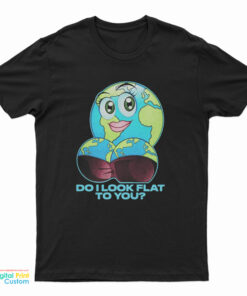 Do It Look Flat To You T-Shirt