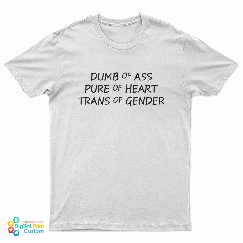 Dumb Of Ass Pure Of Heart Trans Of Gender T-Shirt