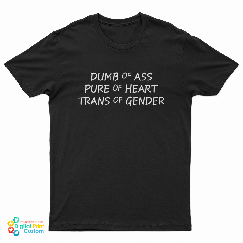 Dumb Of Ass Pure Of Heart Trans Of Gender T-Shirt