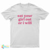Eat Your Girl Out Or I Will T-Shirt