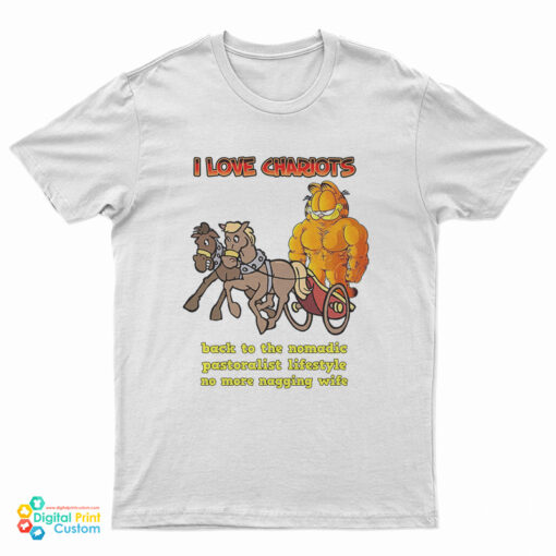 Garfield I Love Chariots Back to the Nomadic pastoralist lifestyle No More Nagging Wife T-Shirt