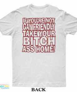 Gay Fuckin’s Pride If You’re Not Gay Friendly Take Your Bitch T-Shirt