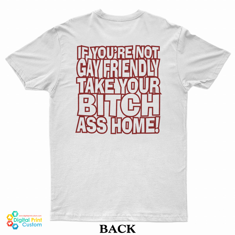 Gay Fuckin’s Pride If You’re Not Gay Friendly Take Your Bitch T-Shirt