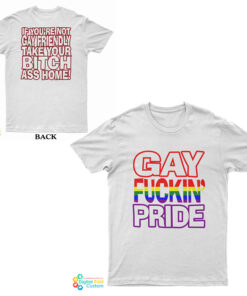 Gay Fuckin’s Pride If You’re Not Gay Friendly Take Your Bitch T-Shirt