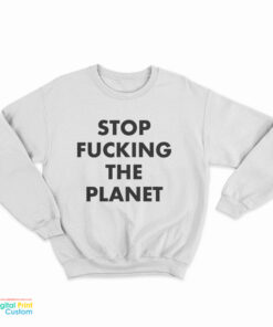 Hayley Williams Stop Fucking The Planet Sweatshirt