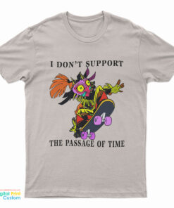 I Don't Support The Passage Of Time T-Shirt