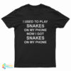 I Used To Play Snakes On My Phone Now I Got Snakes On My Phone T-Shirt