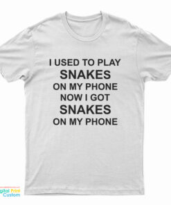 I Used To Play Snakes On My Phone Now I Got Snakes On My Phone T-Shirt