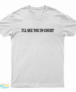 I'll See You In Court T-Shirt