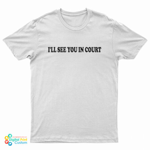 I'll See You In Court T-Shirt
