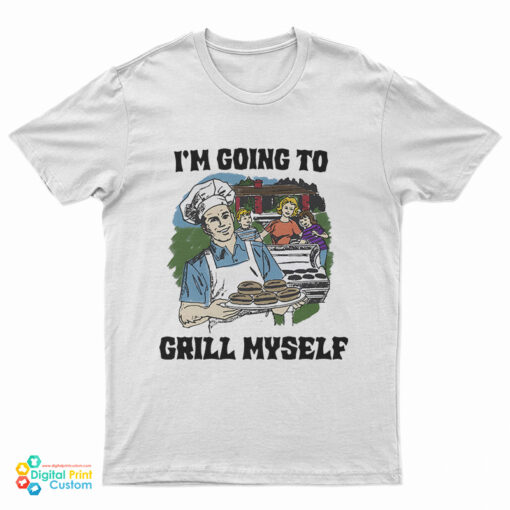 I'm Going To Grill Myself T-Shirt