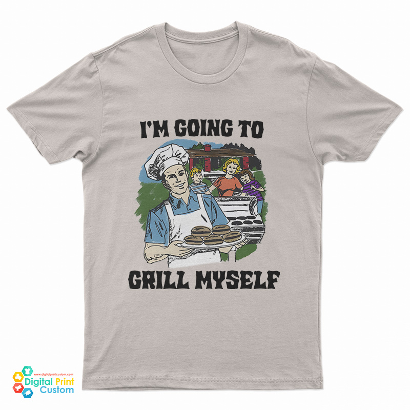 I'm Going To Grill Myself T-Shirt