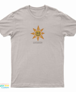 I’m Just One Big Fucking Ray Of Sunshine Aren’t T-Shirt