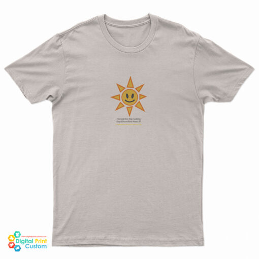 I’m Just One Big Fucking Ray Of Sunshine Aren’t T-Shirt