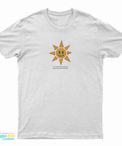 I’m Just One Big Fucking Ray Of Sunshine Aren’t T-Shirt