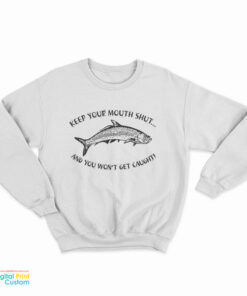 Keep Your Mouth Shut And You Won't Get Caught Sweatshirt