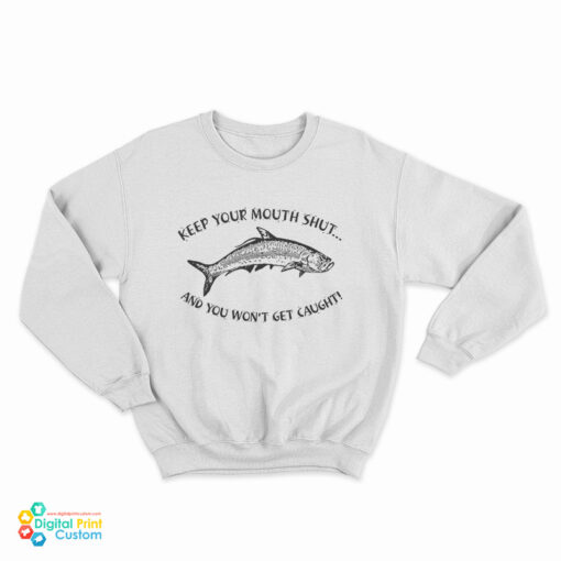 Keep Your Mouth Shut And You Won't Get Caught Sweatshirt