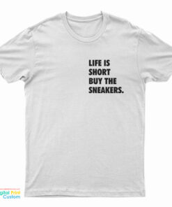 Life Is Short Buy The Sneakers T-Shirt