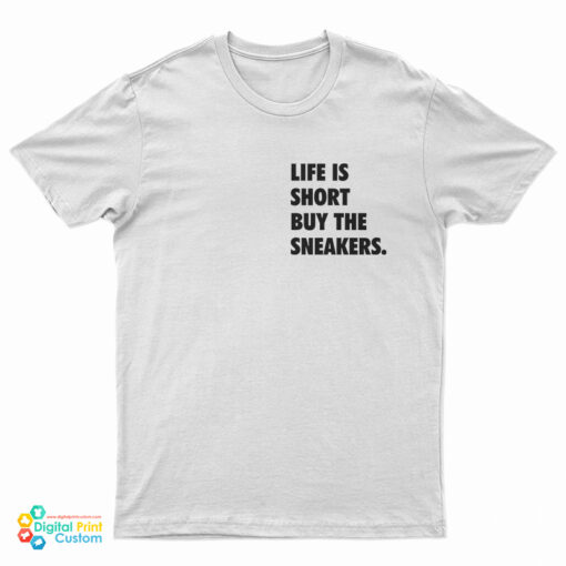 Life Is Short Buy The Sneakers T-Shirt