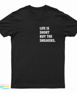 Life Is Short Buy The Sneakers T-Shirt