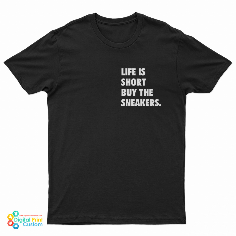 Life Is Short Buy The Sneakers T-Shirt
