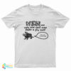 Men Ugly And Cant Even Make A Fly Cum Im Not Cumming T-Shirt