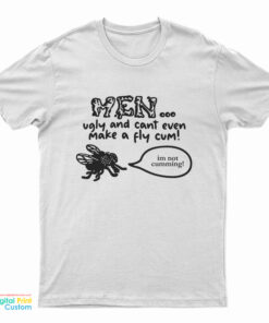 Men Ugly And Cant Even Make A Fly Cum Im Not Cumming T-Shirt
