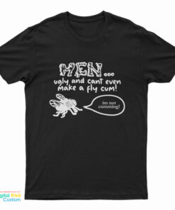 Men Ugly And Cant Even Make A Fly Cum Im Not Cumming T-Shirt