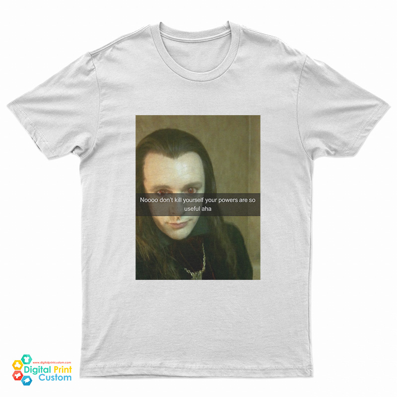 No Don’t Kill Yourself Your Powers Are So Useful Aha T-Shirt
