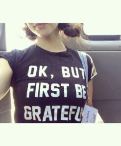 Ok But First Be Grateful T-Shirt